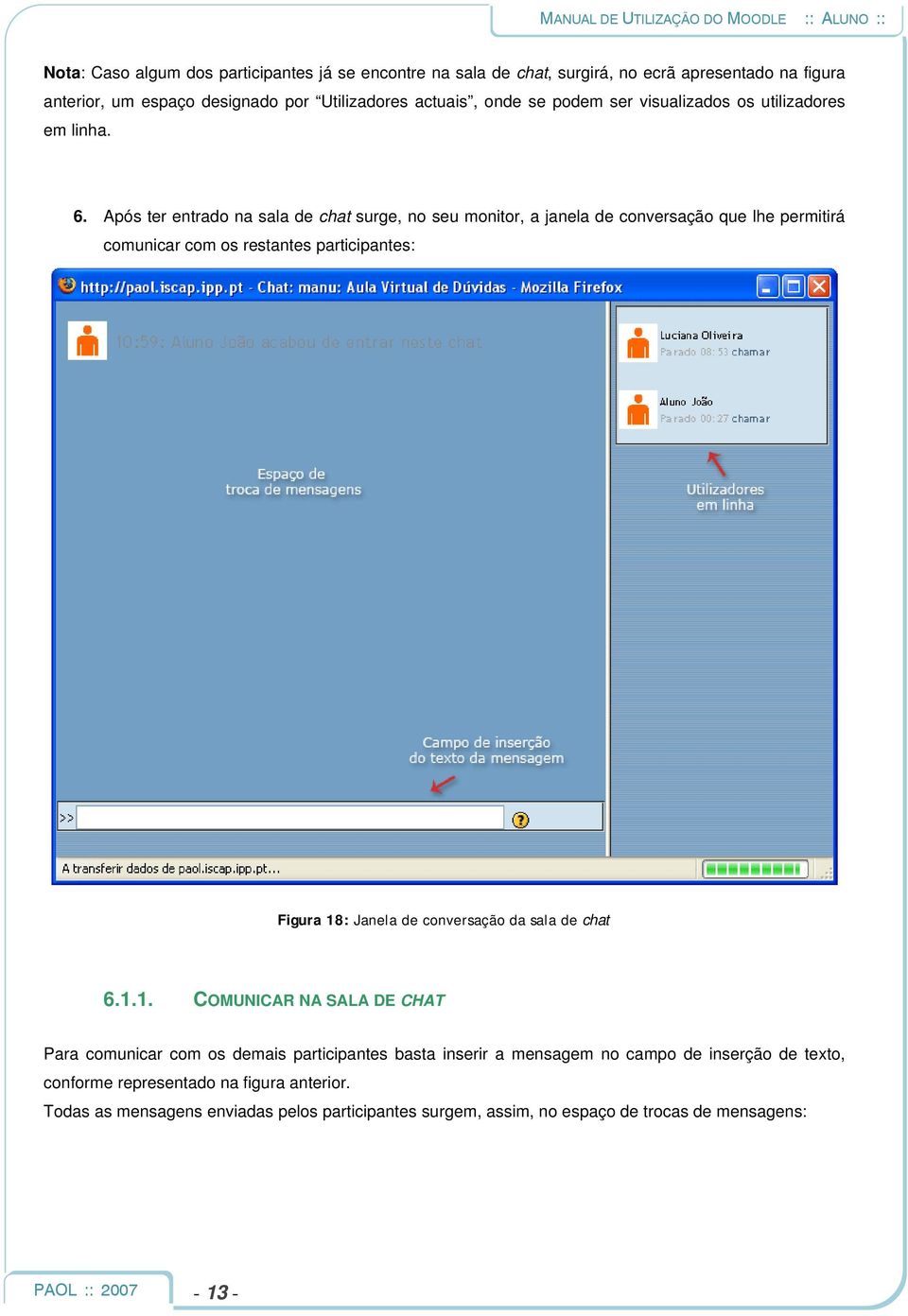 Após ter entrado na sala de chat surge, no seu monitor, a janela de conversação que lhe permitirá comunicar com os restantes participantes: Figura 18: Janela de