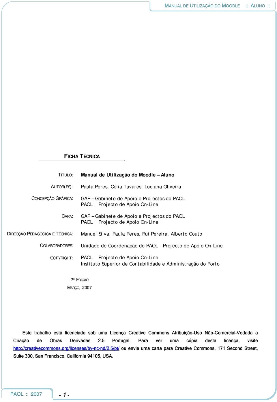 Unidade de Coordenação do PAOL - Projecto de Apoio On-Line PAOL Projecto de Apoio On-Line Instituto Superior de Contabilidade e Administração do Porto 2ª EDIÇÃO MARÇO, 2007 Este trabalho está