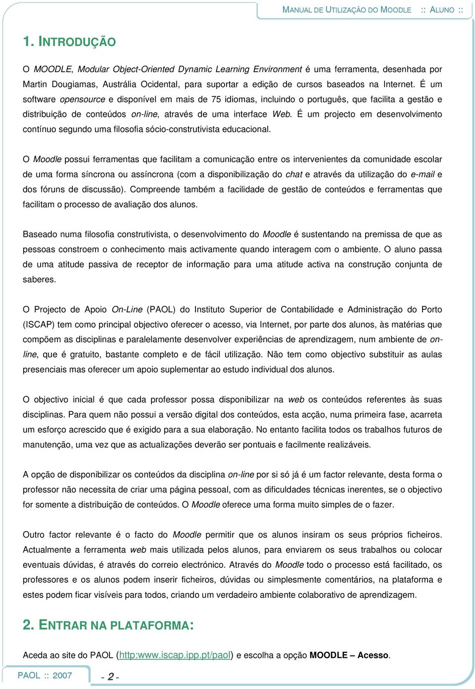 É um projecto em desenvolvimento contínuo segundo uma filosofia sócio-construtivista educacional.