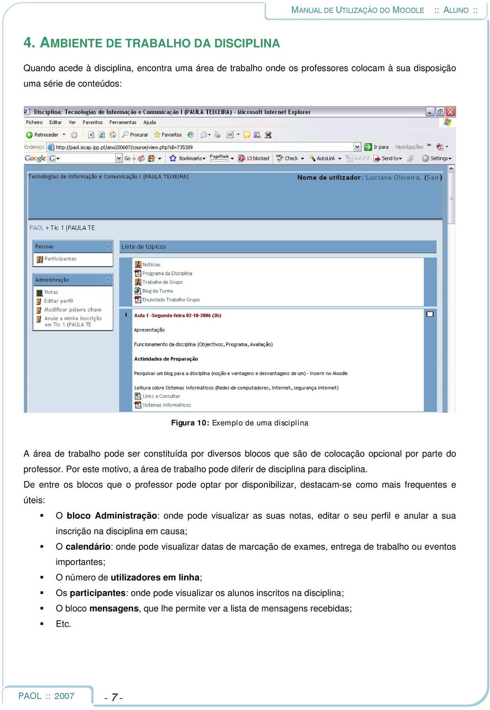 Por este motivo, a área de trabalho pode diferir de disciplina para disciplina.