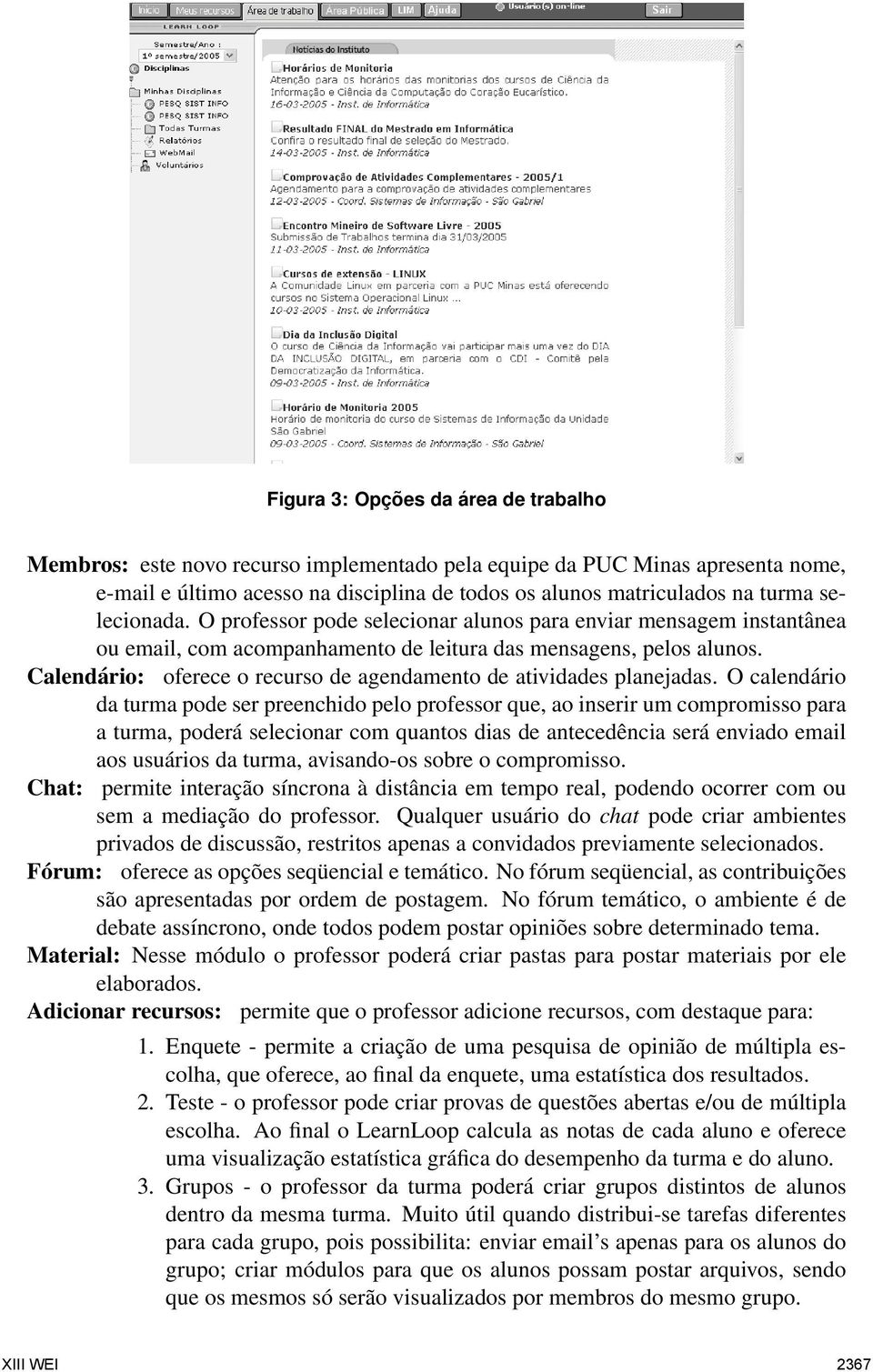 Calendário: oferece o recurso de agendamento de atividades planejadas.