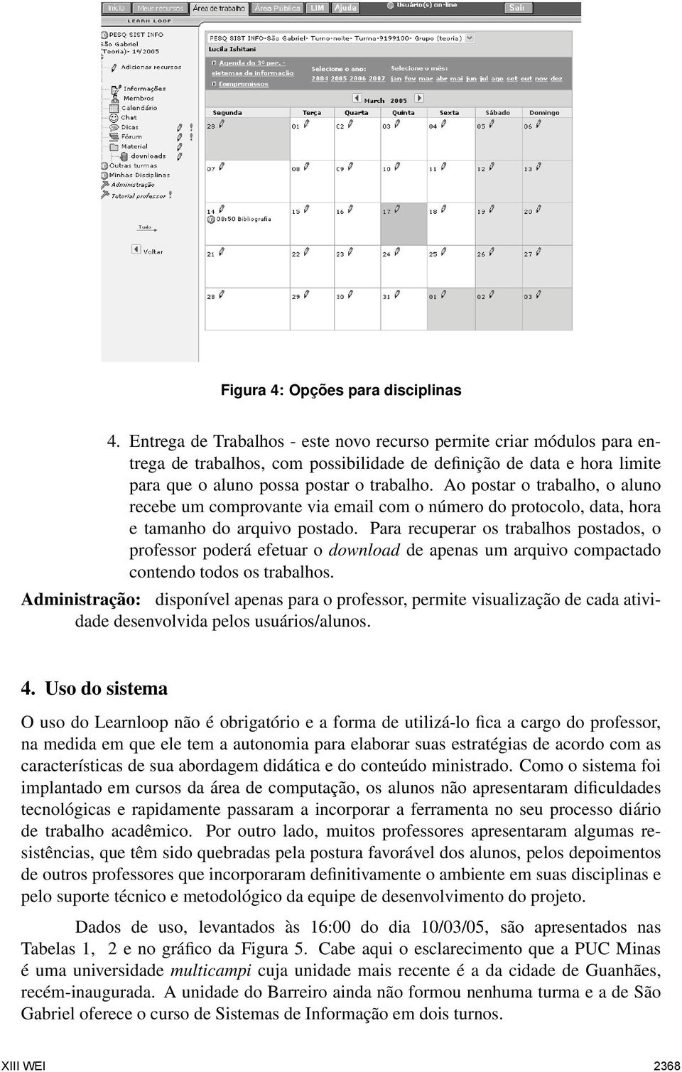 Ao postar o trabalho, o aluno recebe um comprovante via email com o número do protocolo, data, hora e tamanho do arquivo postado.