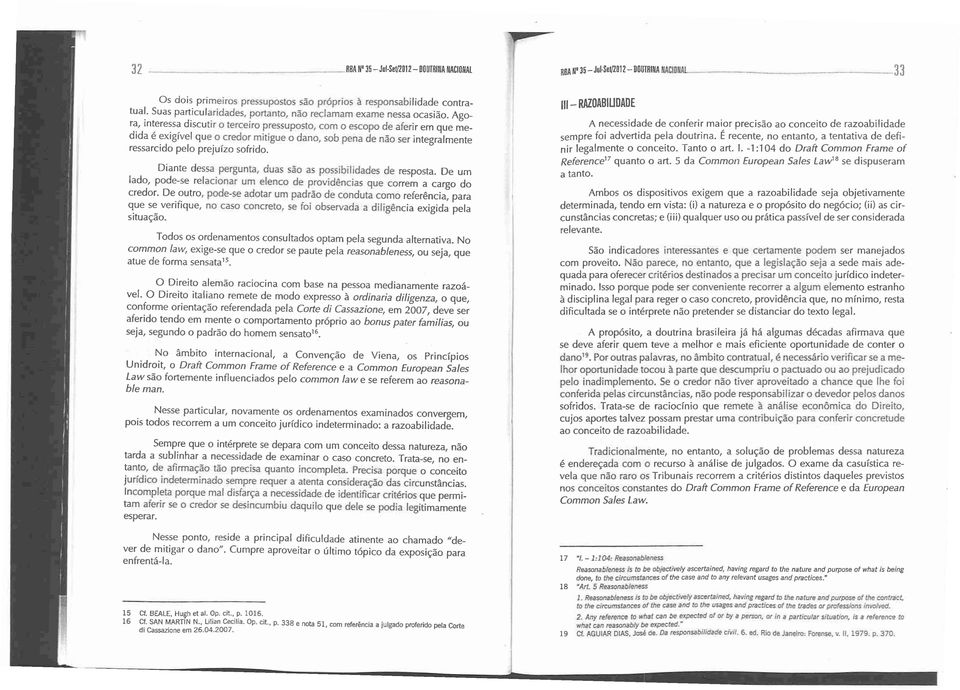 Agora, interessa discu tir o terceiro pressuposto, com o escopo de aferir em que medida é exigível qu e o credor mitigue o dano, sob pena de não ser integralmente ressarcido pelo preju ízo sofrido.