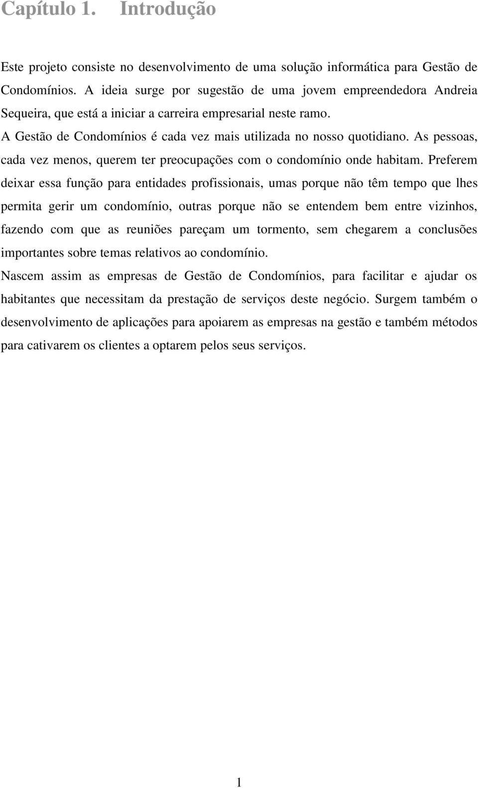 As pessoas, cada vez menos, querem ter preocupações com o condomínio onde habitam.