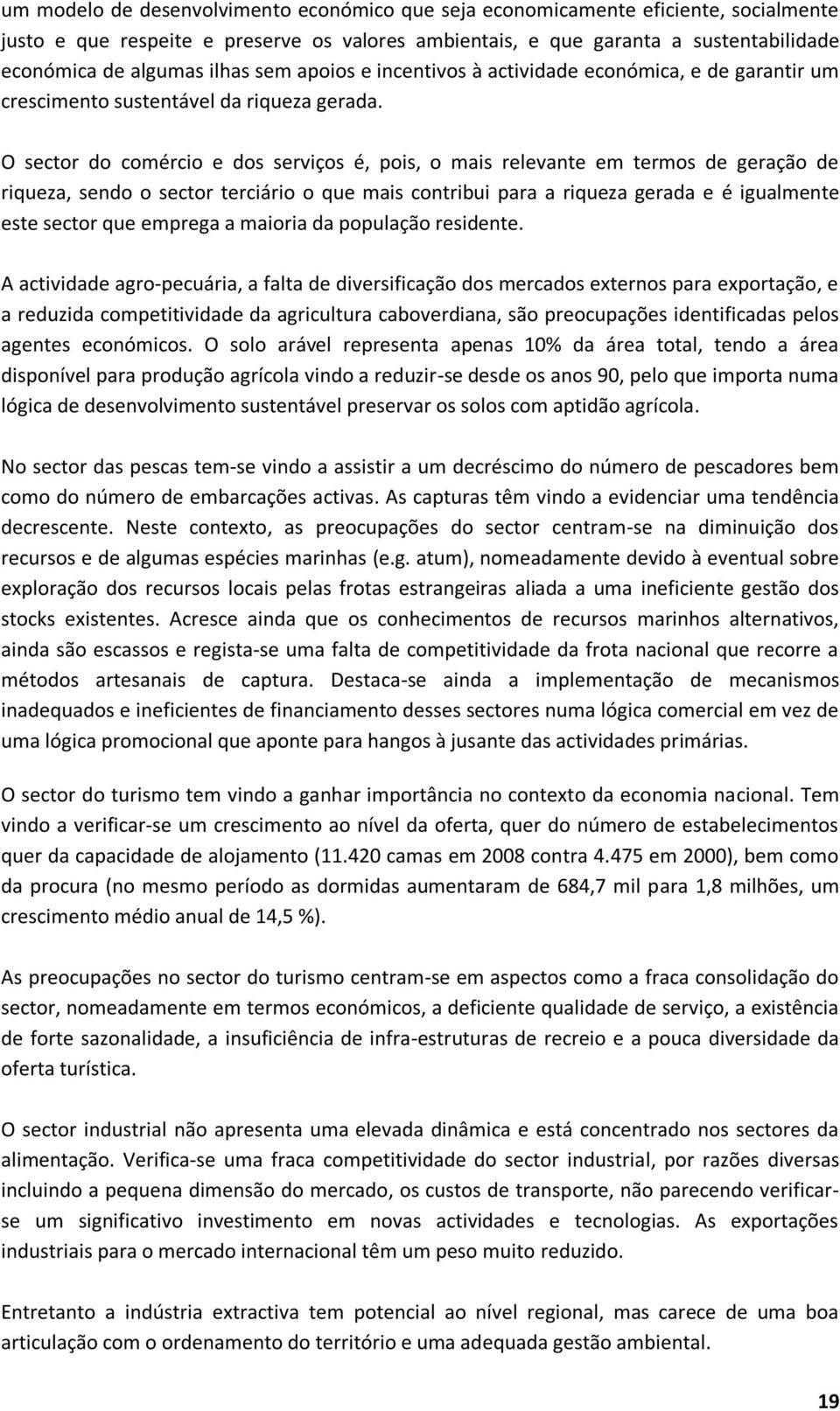 O sector do comércio e dos serviços é, pois, o mais relevante em termos de geração de riqueza, sendo o sector terciário o que mais contribui para a riqueza gerada e é igualmente este sector que