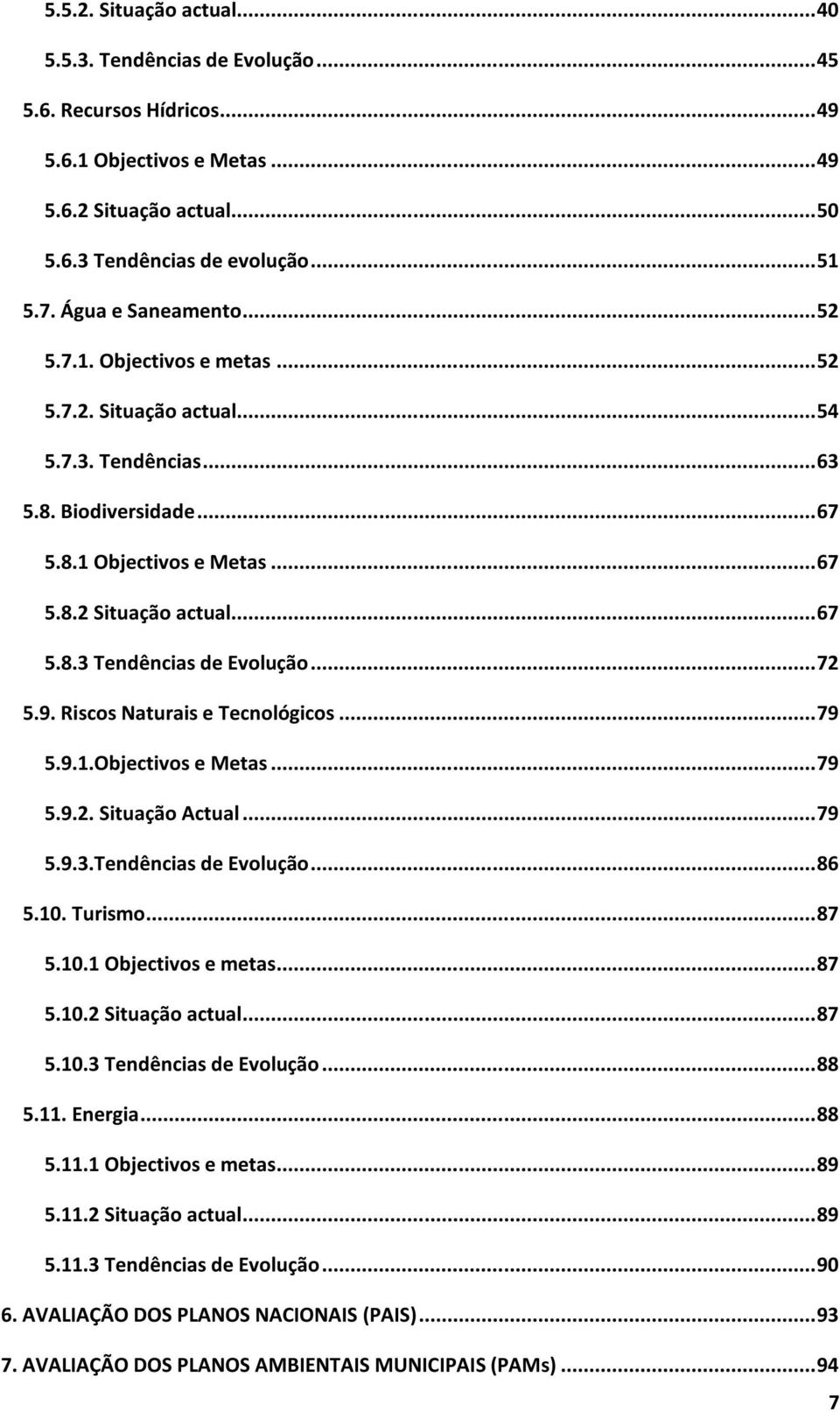 .. 72 5.9. Riscos Naturais e Tecnológicos... 79 5.9.1.Objectivos e Metas... 79 5.9.2. Situação Actual... 79 5.9.3.Tendências de Evolução... 86 5.10. Turismo... 87 5.10.1 Objectivos e metas... 87 5.10.2 Situação actual.