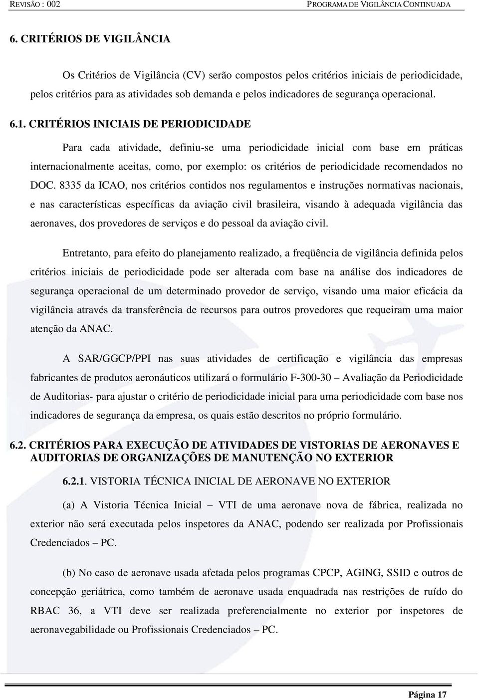 CRITÉRIOS INICIAIS DE Para cada atividade, definiu-se uma periodicidade inicial com base em práticas internacionalmente aceitas, como, por exemplo: os critérios de periodicidade recomendados no DOC.