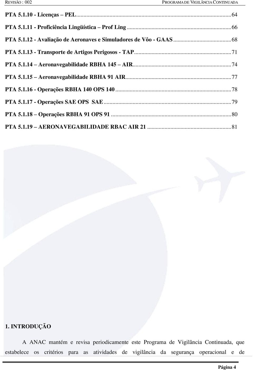 .. 79 PTA 5.1.18 Operações RBHA 91 OPS 91... 80 PTA 5.1.19 AERONAVEGABILIDADE RBAC AIR 21... 81 1.