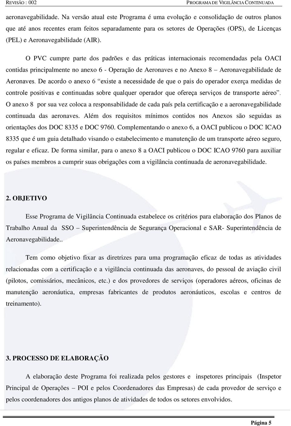 (AIR). O PVC cumpre parte dos padrões e das práticas internacionais recomendadas pela OACI contidas principalmente no anexo 6 - Operação de Aeronaves e no Anexo 8 Aeronavegabilidade de Aeronaves.