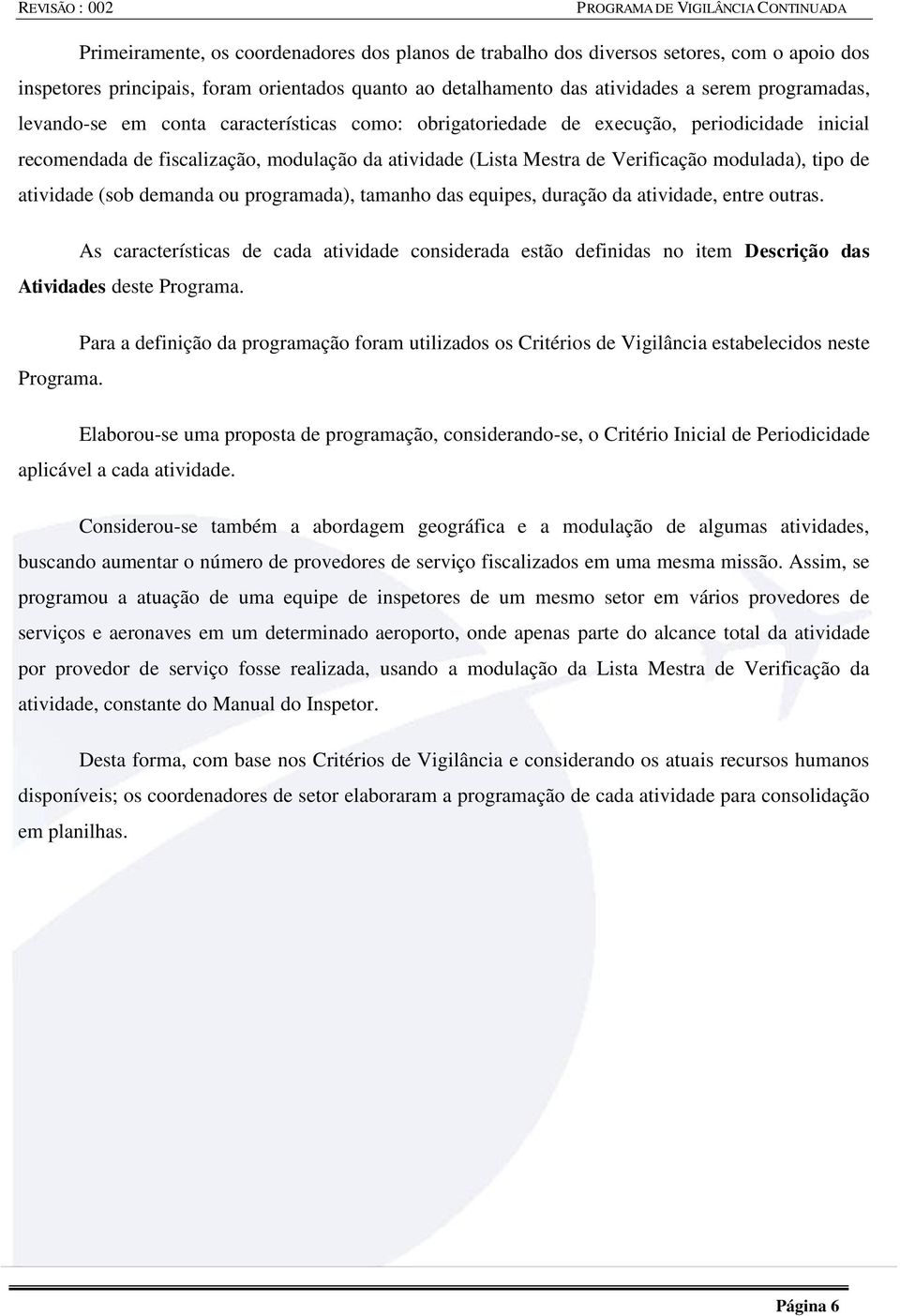 atividade (sob demanda ou programada), tamanho das equipes, duração da atividade, entre outras.