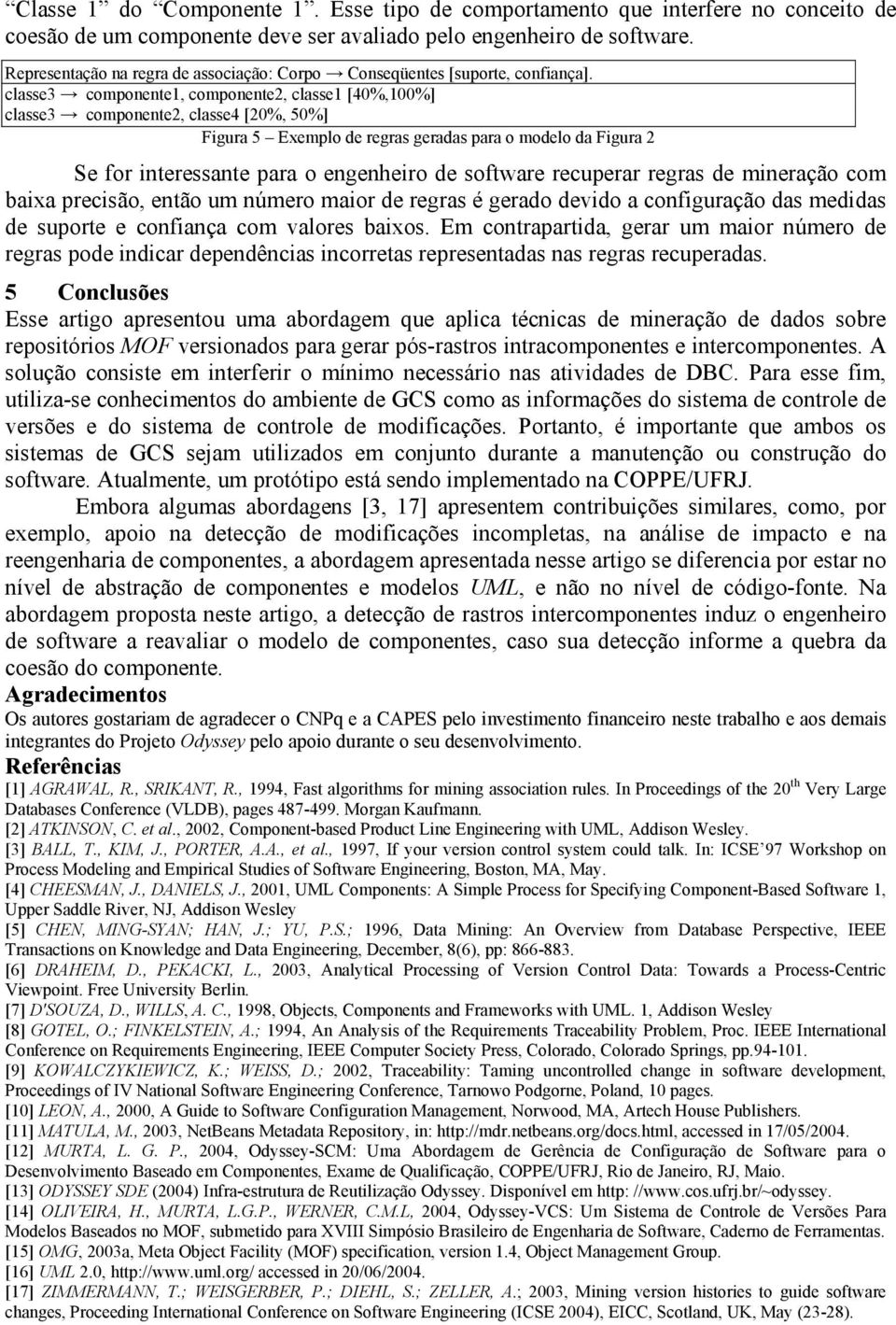 classe3 componente1, componente2, classe1 [40%,100%] classe3 componente2, classe4 [20%, 50%] Figura 5 Exemplo de regras geradas para o modelo da Figura 2 Se for interessante para o engenheiro de