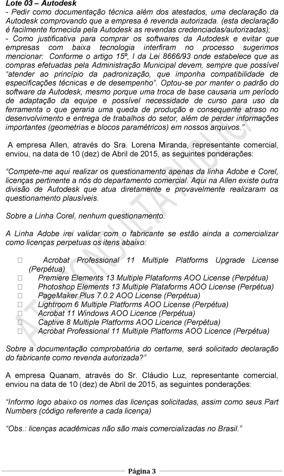 interfiram no processo sugerimos mencionar: Conforme o artigo 15º, I da Lei 8666/93 onde estabelece que as compras efetuadas pela Administração Municipal devem, sempre que possível atender ao