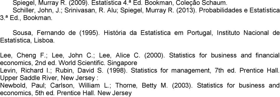 (2000). Statistics for business and financial economics, 2nd ed. World Scientific. Singapore Levin, Richard I.; Rubin, David S. (1998). Statistics for management, 7th ed.