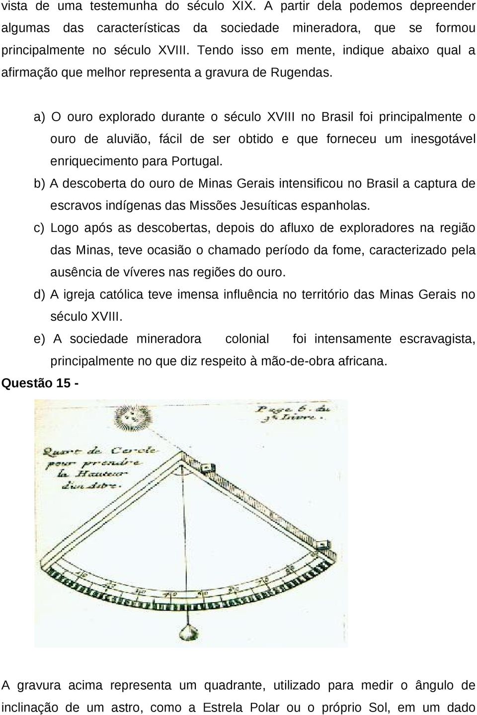 a) O ouro explorado durante o século XVIII no Brasil foi principalmente o ouro de aluvião, fácil de ser obtido e que forneceu um inesgotável enriquecimento para Portugal.