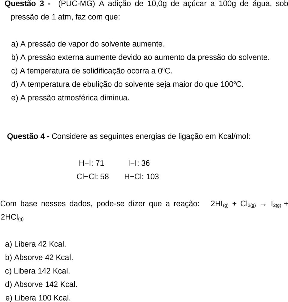 d) A temperatura de ebulição do solvente seja maior do que 100 o C. e) A pressão atmosférica diminua.