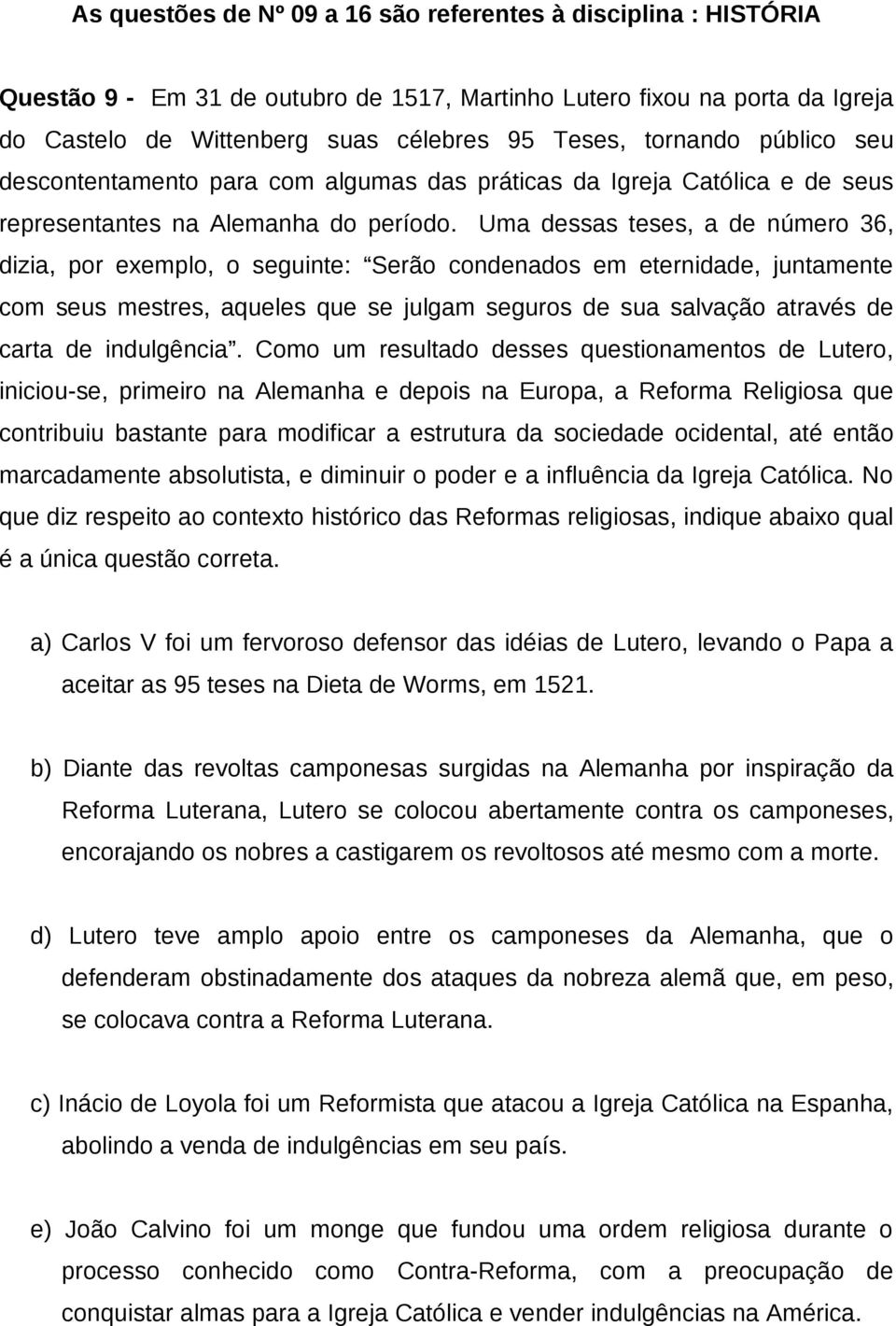 Uma dessas teses, a de número 36, dizia, por exemplo, o seguinte: Serão condenados em eternidade, juntamente com seus mestres, aqueles que se julgam seguros de sua salvação através de carta de