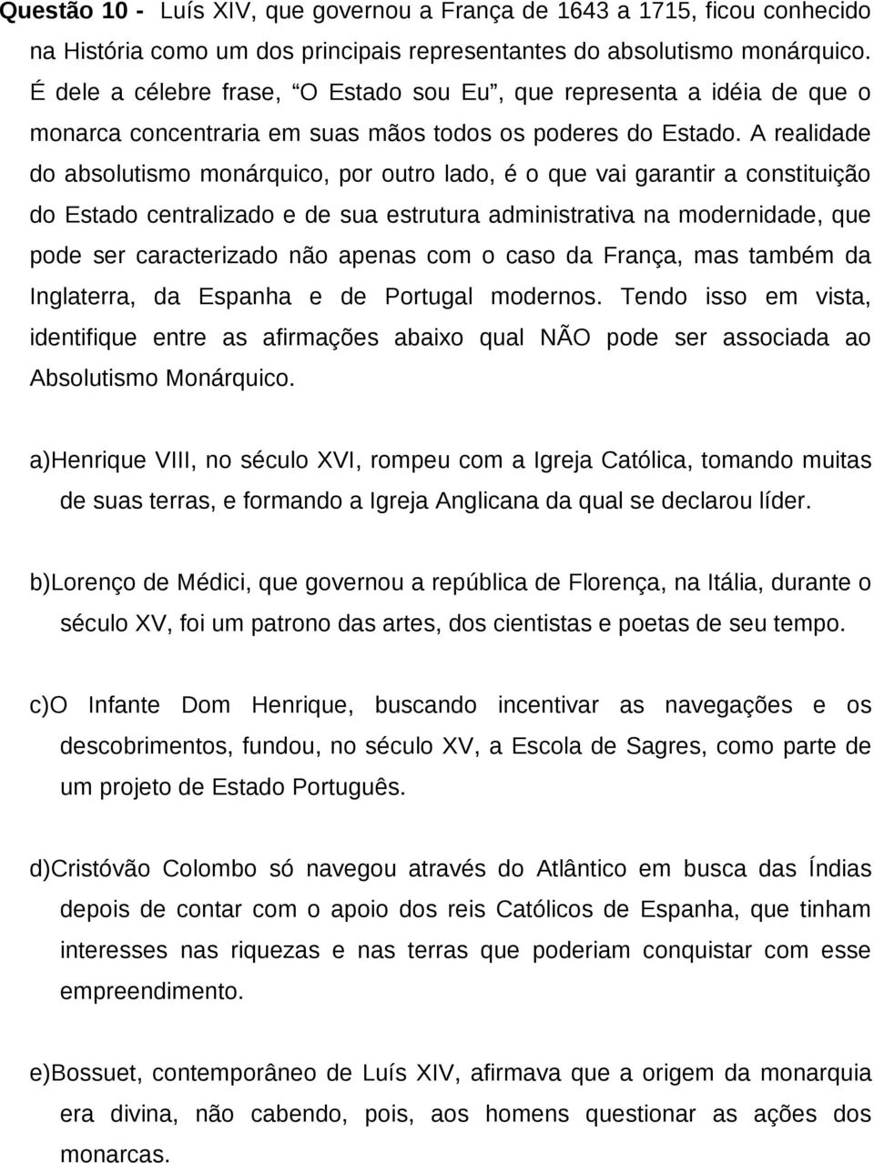 A realidade do absolutismo monárquico, por outro lado, é o que vai garantir a constituição do Estado centralizado e de sua estrutura administrativa na modernidade, que pode ser caracterizado não