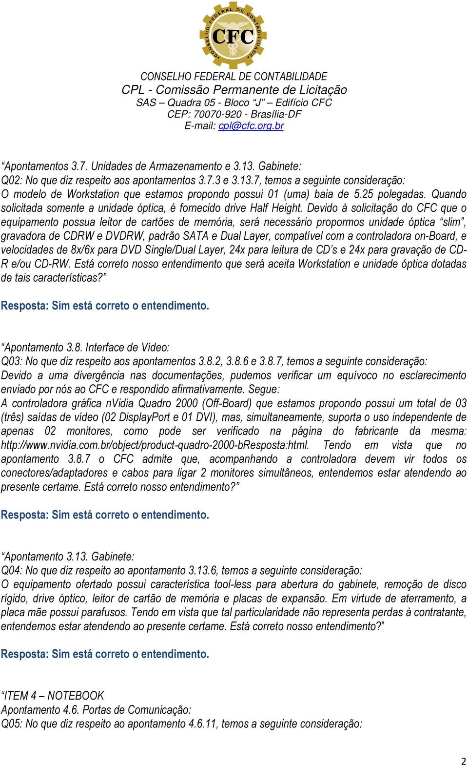 Devido à solicitação do CFC que o equipamento possua leitor de cartões de memória, será necessário propormos unidade óptica slim, gravadora de CDRW e DVDRW, padrão SATA e Dual Layer, compatível com a