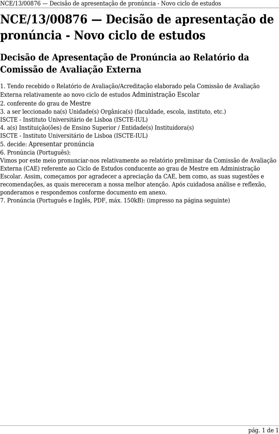 conferente do grau de Mestre 3. a ser leccionado na(s) Unidade(s) Orgânica(s) (faculdade, escola, instituto, etc.) ISCTE - Instituto Universitário de Lisboa (ISCTE-IUL) 4.