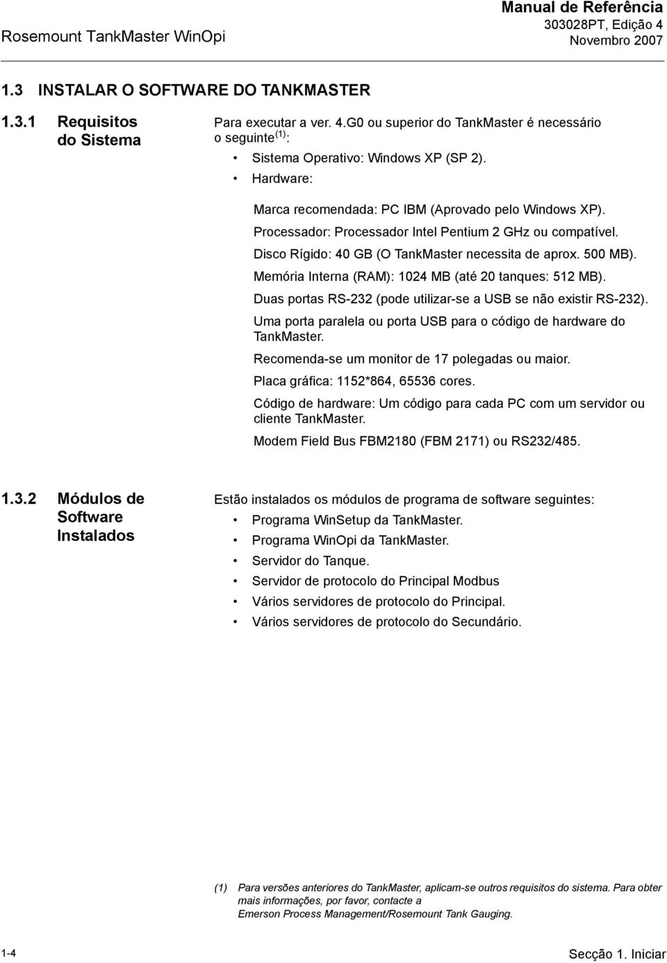 Processador: Processador Intel Pentium 2 GHz ou compatível. Disco Rígido: 40 GB (O TankMaster necessita de aprox. 500 MB). Memória Interna (RAM): 1024 MB (até 20 tanques: 512 MB).