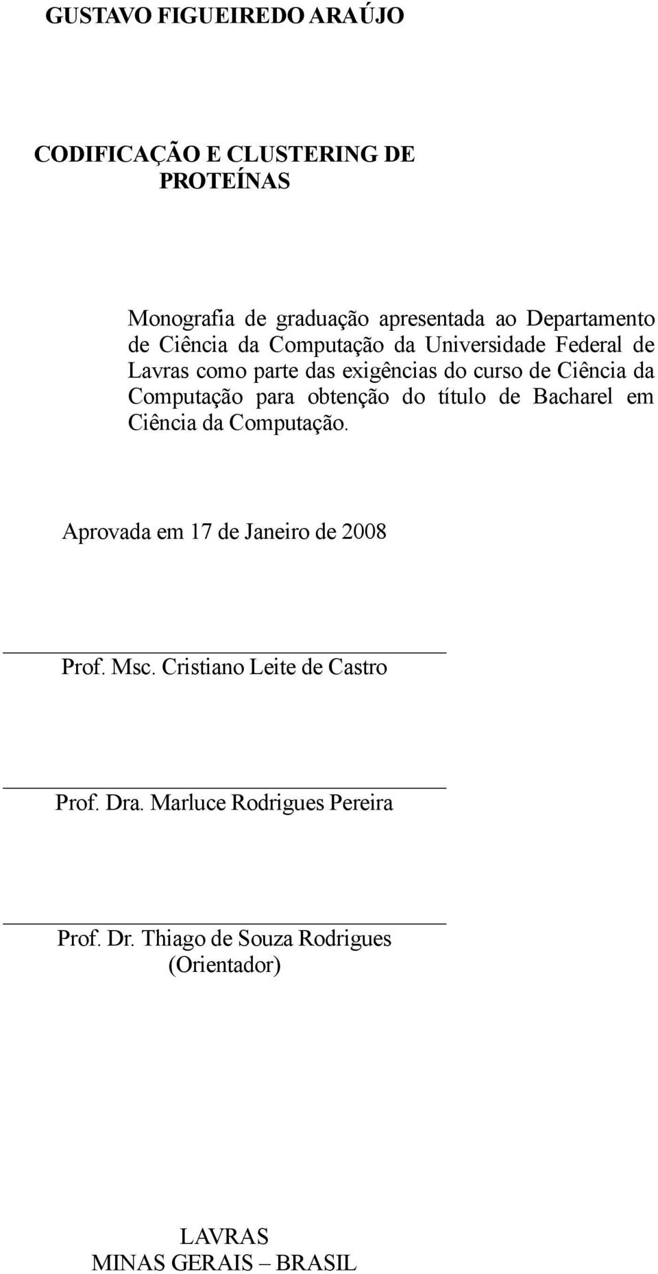 para obtenção do título de Bacharel em Ciência da Computação. Aprovada em 17 de Janeiro de 2008 Prof. Msc.