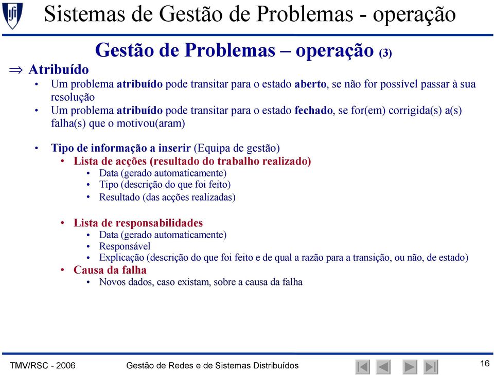 trabalho realizado) Data (gerado automaticamente) Tipo (descrição do que foi feito) Resultado (das acções realizadas) Lista de responsabilidades Data (gerado automaticamente) Responsável Explicação