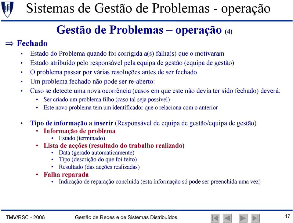 ter sido fechado) deverá: Ser criado um problema filho (caso tal seja possível) Este novo problema tem um identificador que o relaciona com o anterior Tipo de informação a inserir (Responsável de