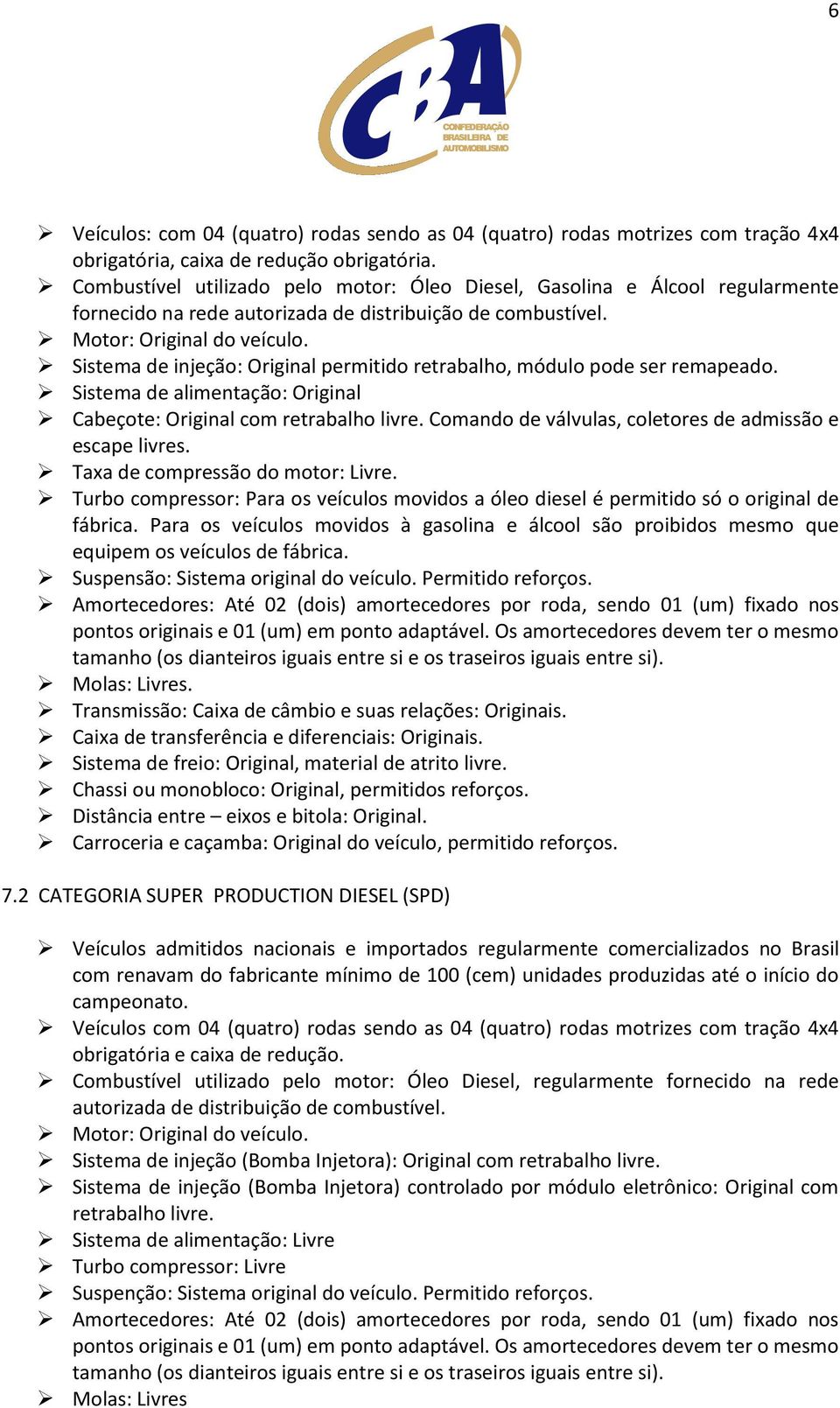 Sistema de injeção: Original permitido retrabalho, módulo pode ser remapeado. Sistema de alimentação: Original Cabeçote: Original com retrabalho livre.