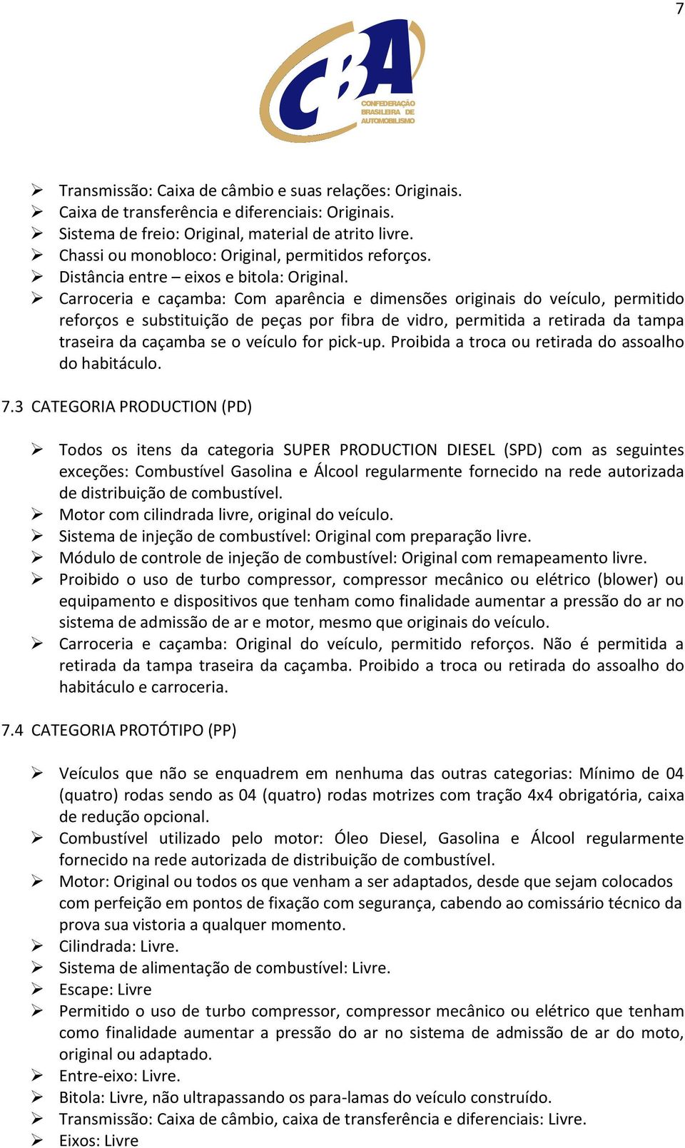 Carroceria e caçamba: Com aparência e dimensões originais do veículo, permitido reforços e substituição de peças por fibra de vidro, permitida a retirada da tampa traseira da caçamba se o veículo for