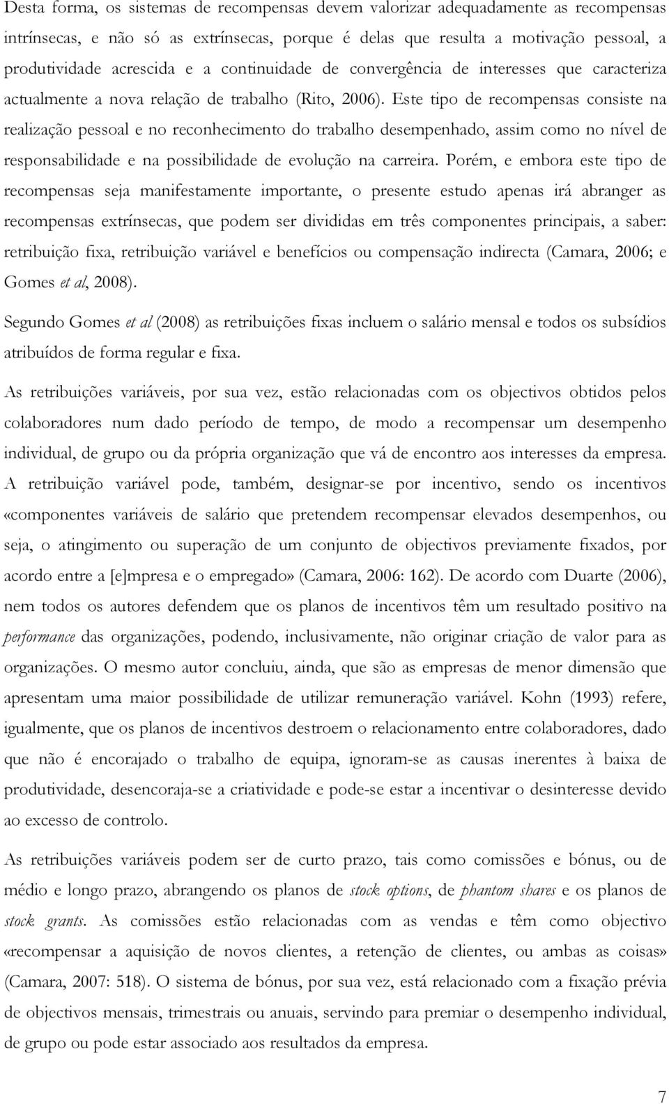 Este tipo de recompensas consiste na realização pessoal e no reconhecimento do trabalho desempenhado, assim como no nível de responsabilidade e na possibilidade de evolução na carreira.