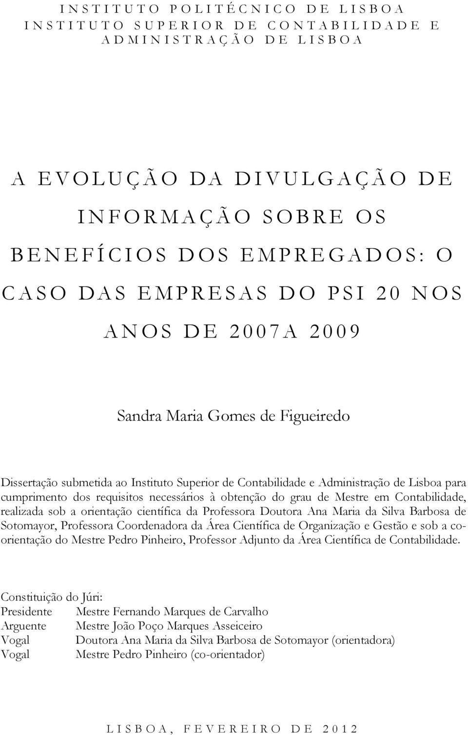 do grau de Mestre em Contabilidade, realizada sob a orientação científica da Professora Doutora Ana Maria da Silva Barbosa de Sotomayor, Professora Coordenadora da Área Científica de Organização e