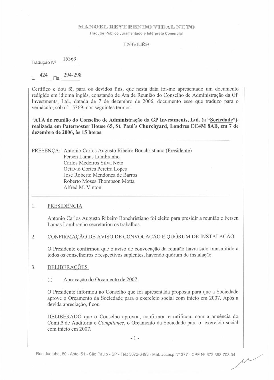 Investments, Ltd., datada de 7 de dezembro de 2006, documento esse que traduzo para 0 vermiculo,sob n 15369, nos seguintes termos: "ATA de reunhio do Conselho de Administra~ao da GP Investments, Ltd.