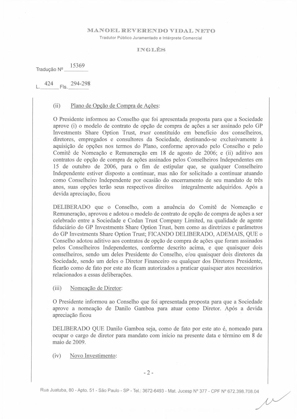 assinado pelo GP Investments Share Option Trust, trust constituido em beneficio dos' conselheiros, diretores, empregados e consultores da Sociedade, destinando-se exclusivamente a aquisi<;aode