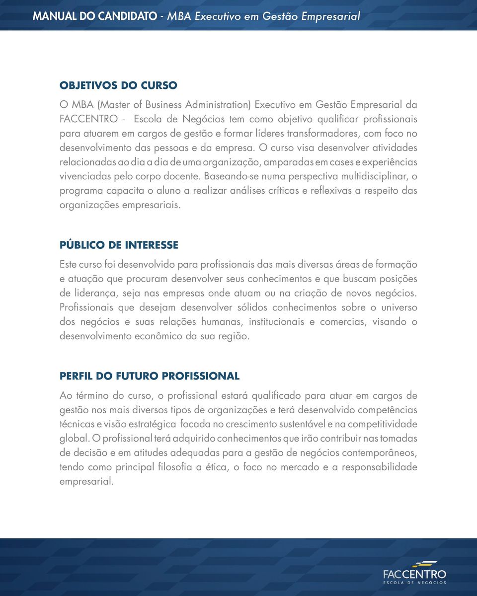 O curso visa desenvolver atividades relacionadas ao dia a dia de uma organização, amparadas em cases e experiências vivenciadas pelo corpo docente.