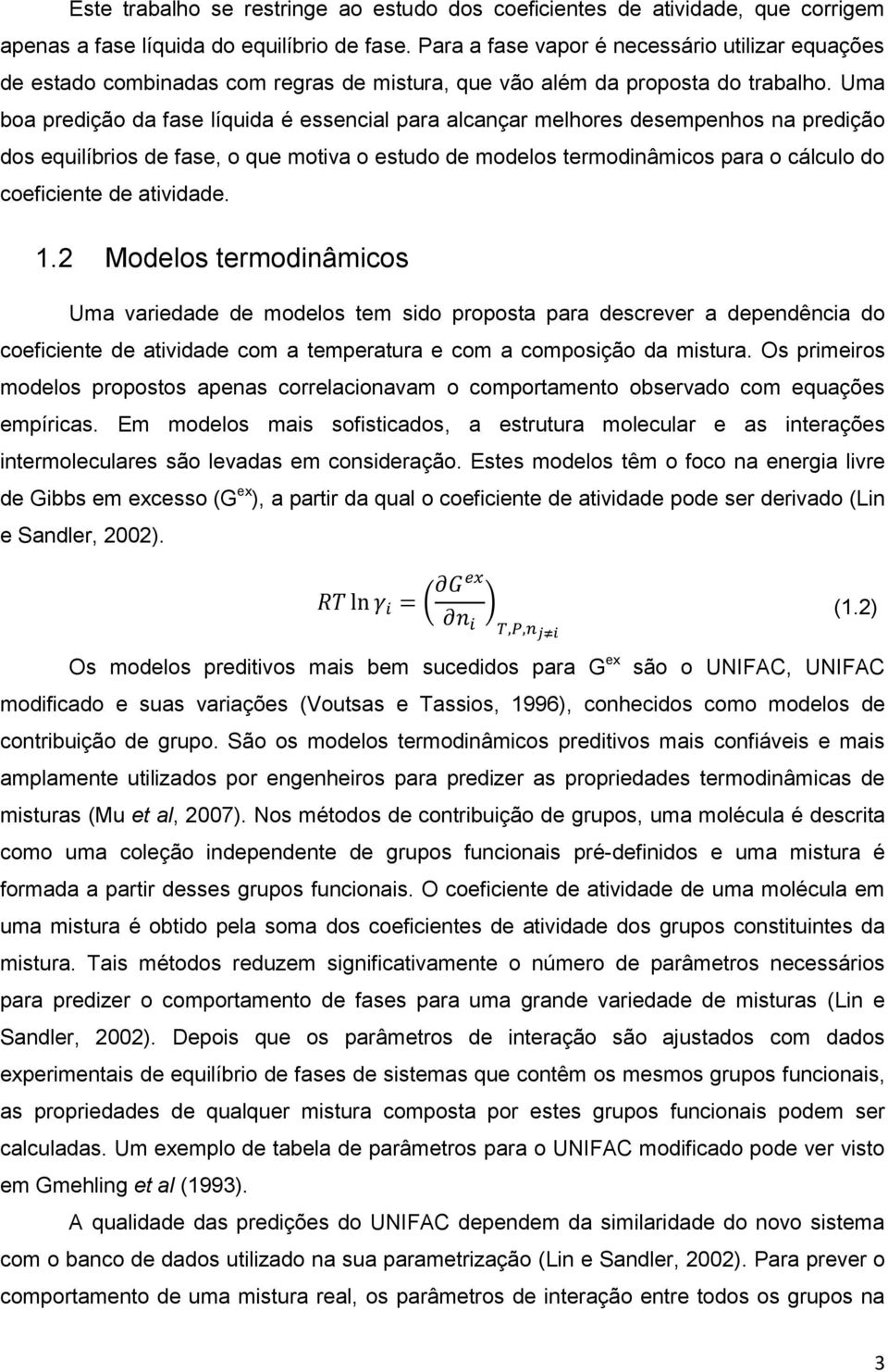 Uma boa predição da fase líquida é essencial para alcançar melhores desempenhos na predição dos equilíbrios de fase, o que motiva o estudo de modelos termodinâmicos para o cálculo do coeficiente de