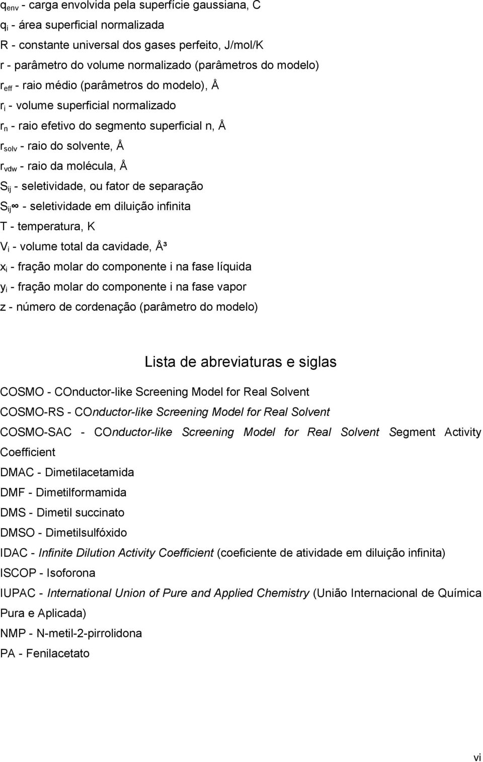 seletividade, ou fator de separação S ij - seletividade em diluição infinita T - temperatura, K V i - volume total da cavidade, Å³ x i - fração molar do componente i na fase líquida y i - fração