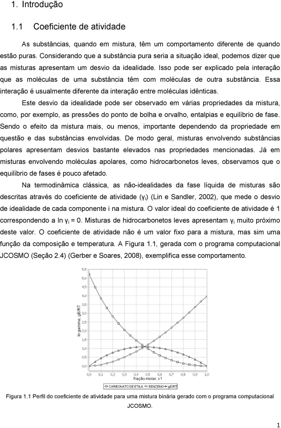 Isso pode ser explicado pela interação que as moléculas de uma substância têm com moléculas de outra substância. Essa interação é usualmente diferente da interação entre moléculas idênticas.