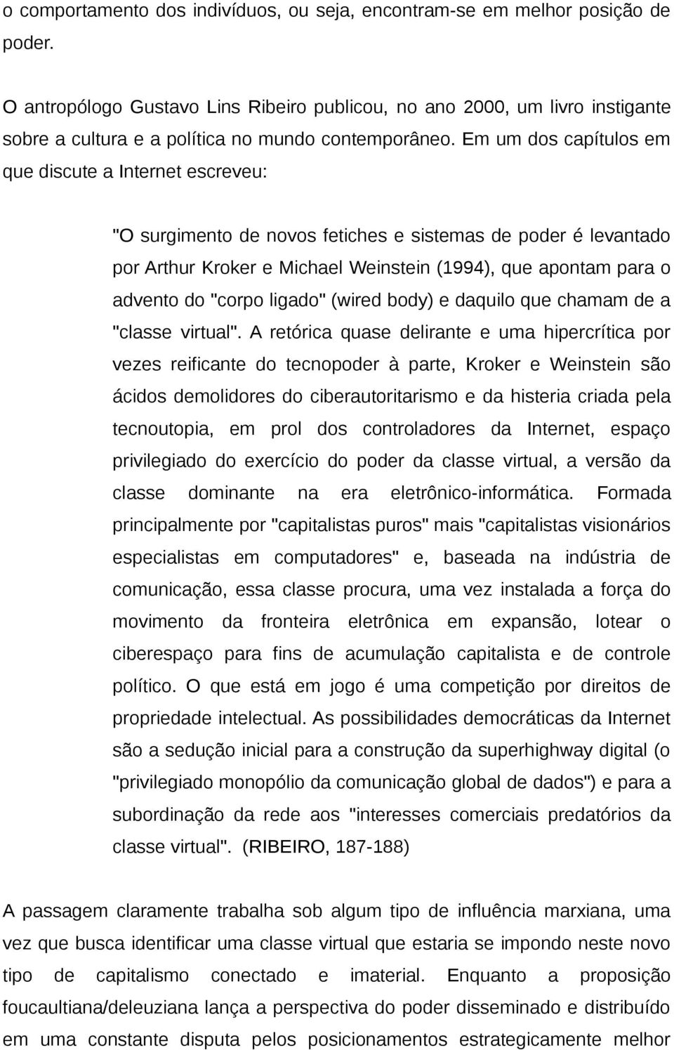 Em um dos capítulos em que discute a Internet escreveu: "O surgimento de novos fetiches e sistemas de poder é levantado por Arthur Kroker e Michael Weinstein (1994), que apontam para o advento do