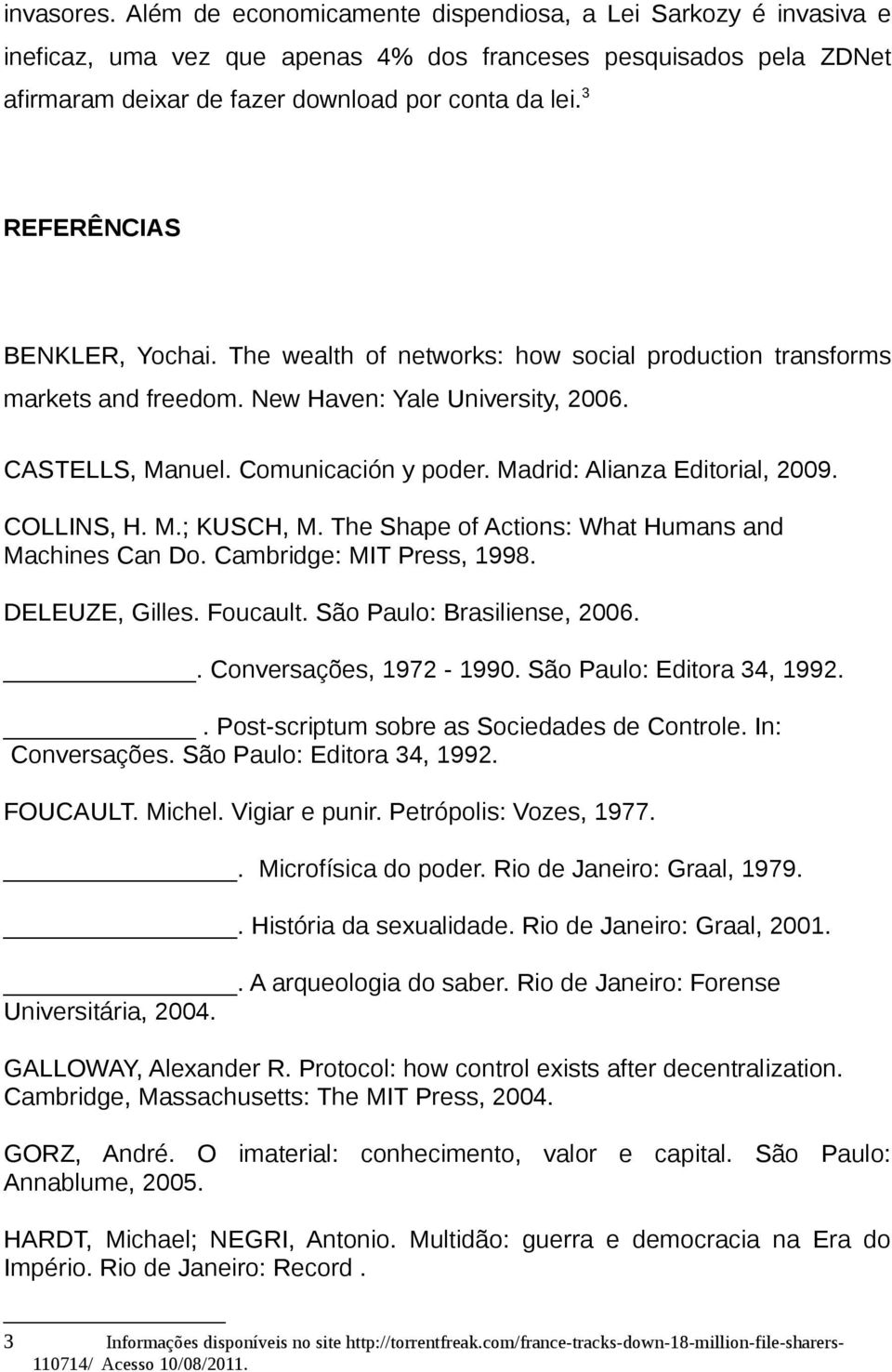 Madrid: Alianza Editorial, 2009. COLLINS, H. M.; KUSCH, M. The Shape of Actions: What Humans and Machines Can Do. Cambridge: MIT Press, 1998. DELEUZE, Gilles. Foucault. São Paulo: Brasiliense, 2006.