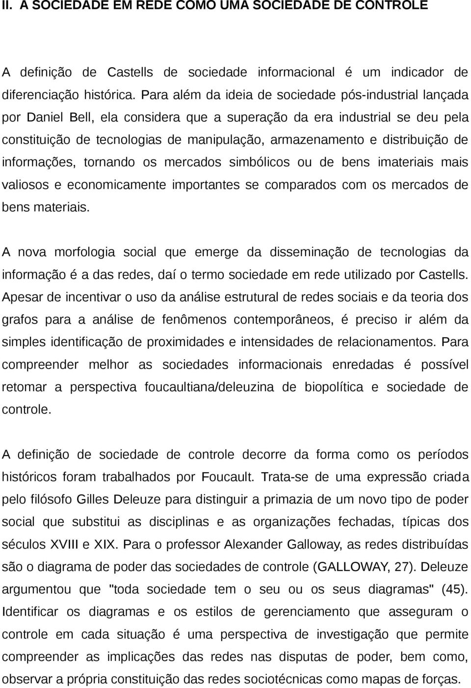 distribuição de informações, tornando os mercados simbólicos ou de bens imateriais mais valiosos e economicamente importantes se comparados com os mercados de bens materiais.