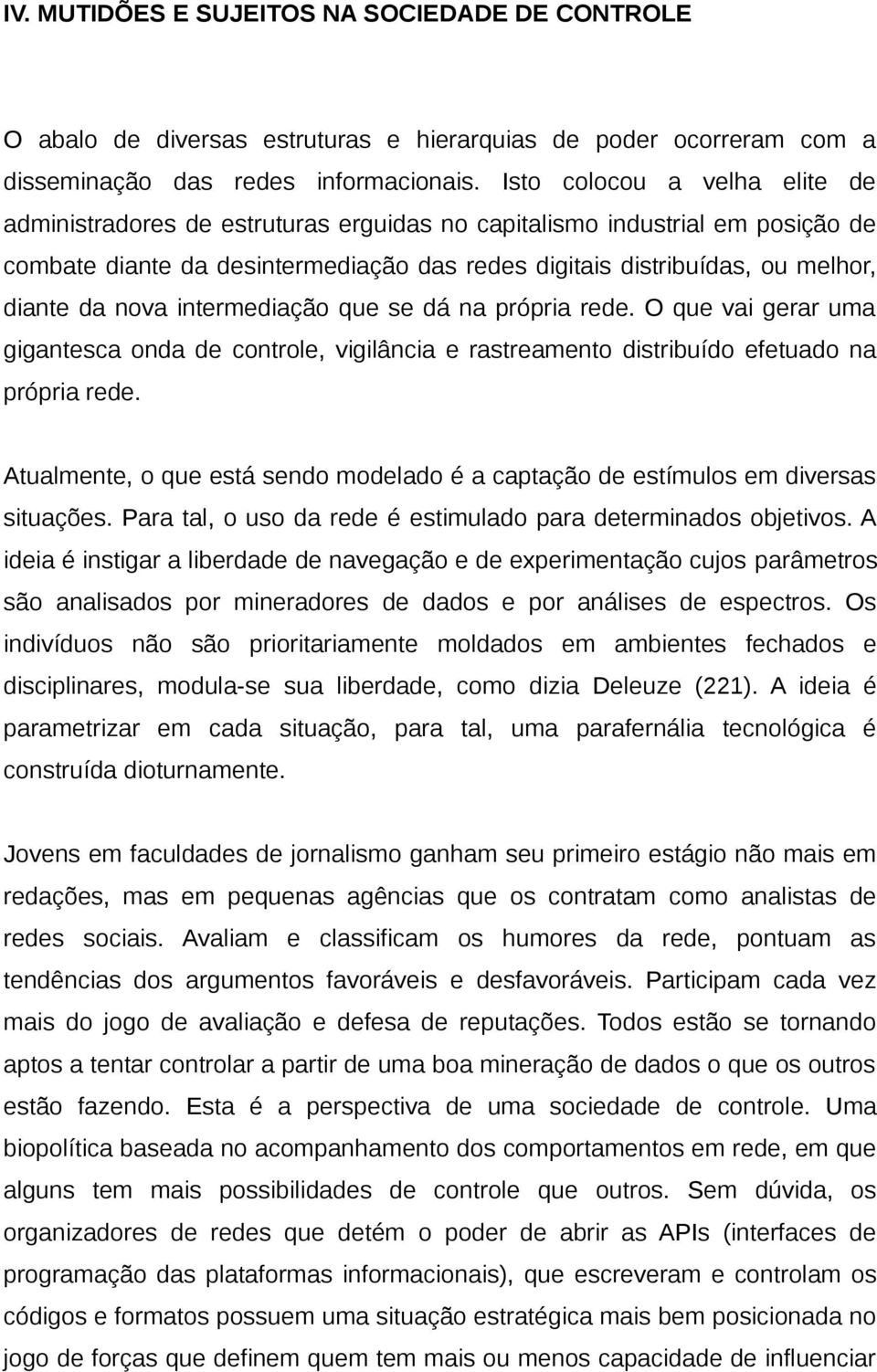 nova intermediação que se dá na própria rede. O que vai gerar uma gigantesca onda de controle, vigilância e rastreamento distribuído efetuado na própria rede.