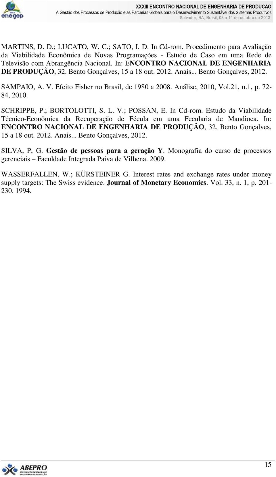 21, n.1, p. 72-84, 2010. SCHRIPPE, P.; BORTOLOTTI, S. L. V.; POSSAN, E. In Cd-rom. Estudo da Viabilidade Técnico-Econômica da Recuperação de Fécula em uma Fecularia de Mandioca.