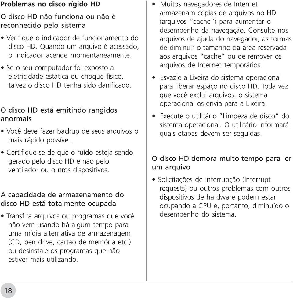 O disco HD está emitindo rangidos anormais Você deve fazer backup de seus arquivos o mais rápido possível.