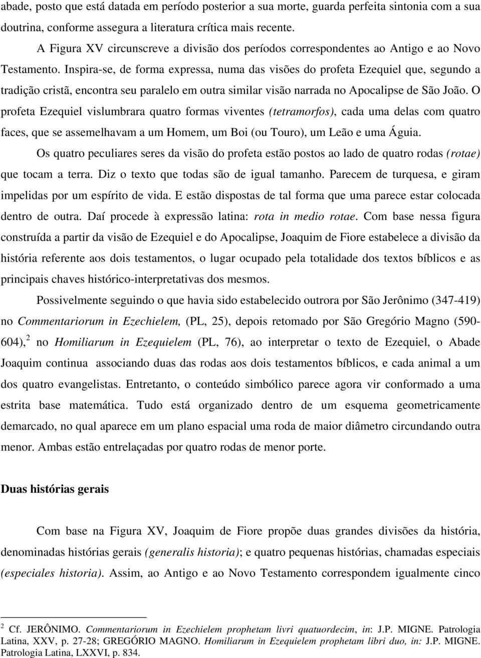 Inspira-se, de forma expressa, numa das visões do profeta Ezequiel que, segundo a tradição cristã, encontra seu paralelo em outra similar visão narrada no Apocalipse de São João.