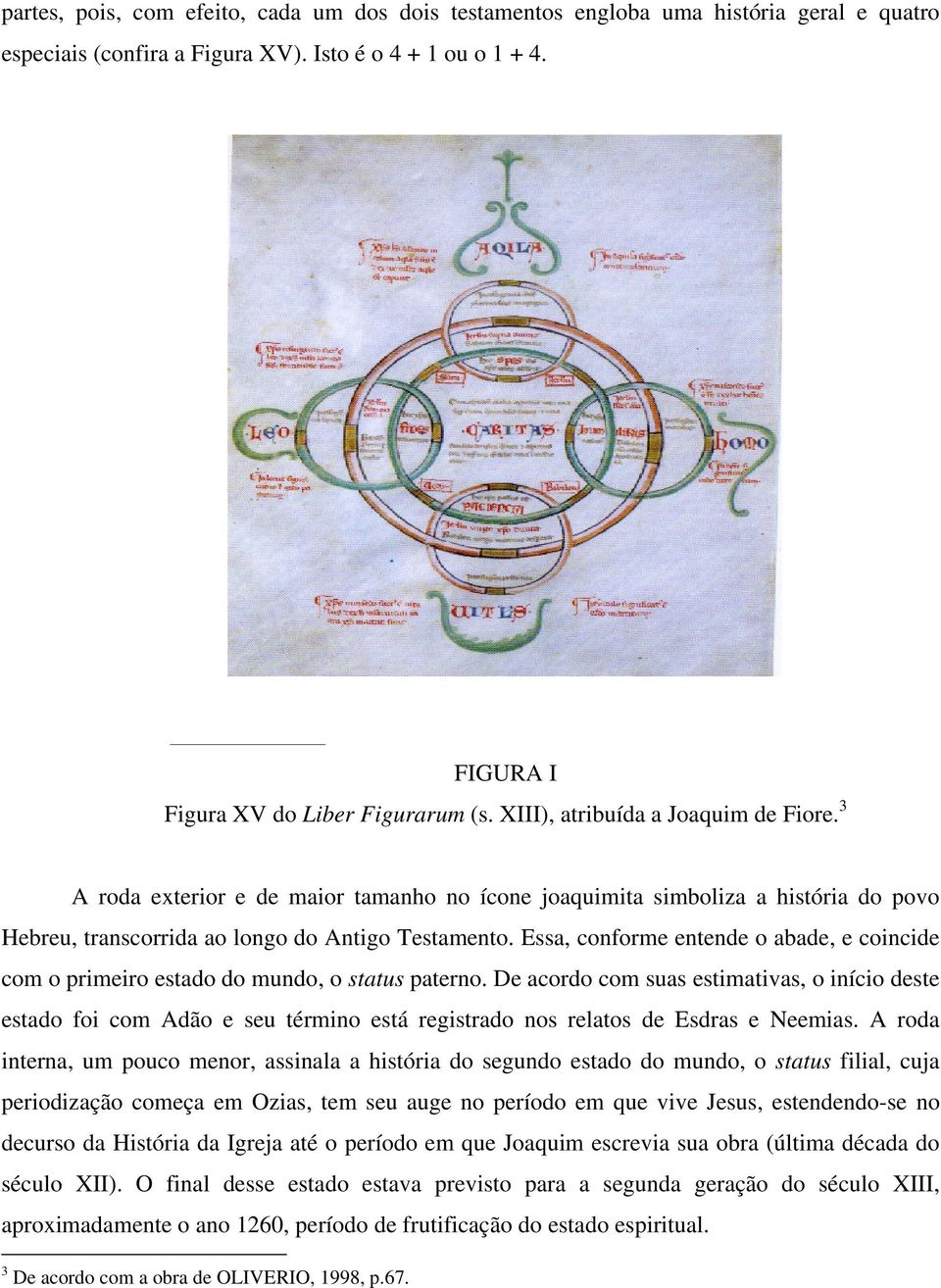 Essa, conforme entende o abade, e coincide com o primeiro estado do mundo, o status paterno.