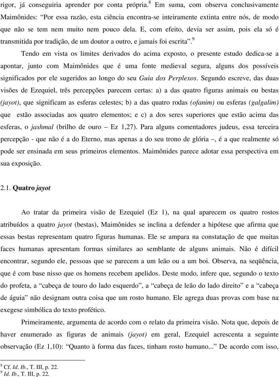 E, com efeito, devia ser assim, pois ela só é transmitida por tradição, de um doutor a outro, e jamais foi escrita.