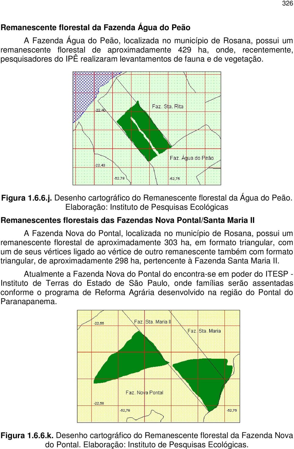 Elaboração: Instituto de Pesquisas Ecológicas Remanescentes florestais das Fazendas Nova Pontal/Santa Maria II A Fazenda Nova do Pontal, localizada no município de Rosana, possui um remanescente