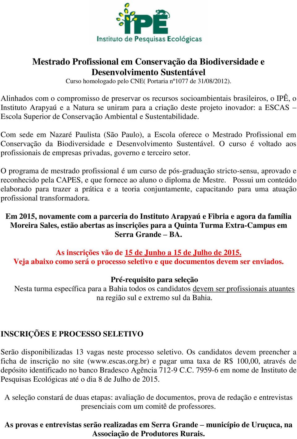 Conservação Ambiental e Sustentabilidade. Com sede em Nazaré Paulista (São Paulo), a Escola oferece o Mestrado Profissional em Conservação da Biodiversidade e Desenvolvimento Sustentável.