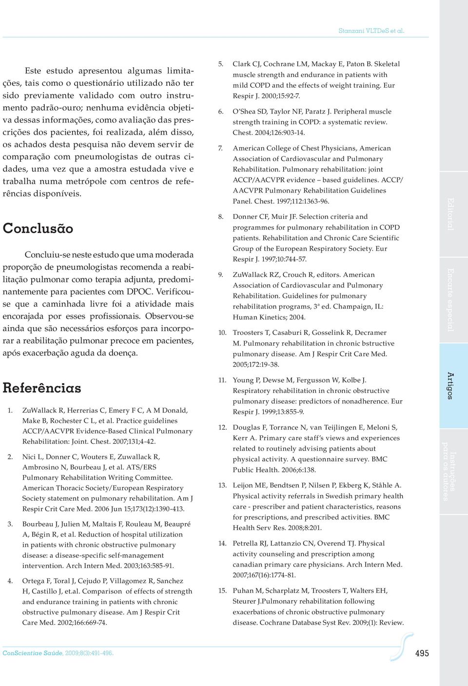 avaliação das prescrições dos pacientes, foi realizada, além disso, os achados desta pesquisa não devem servir de comparação com pneumologistas de outras cidades, uma vez que a amostra estudada vive