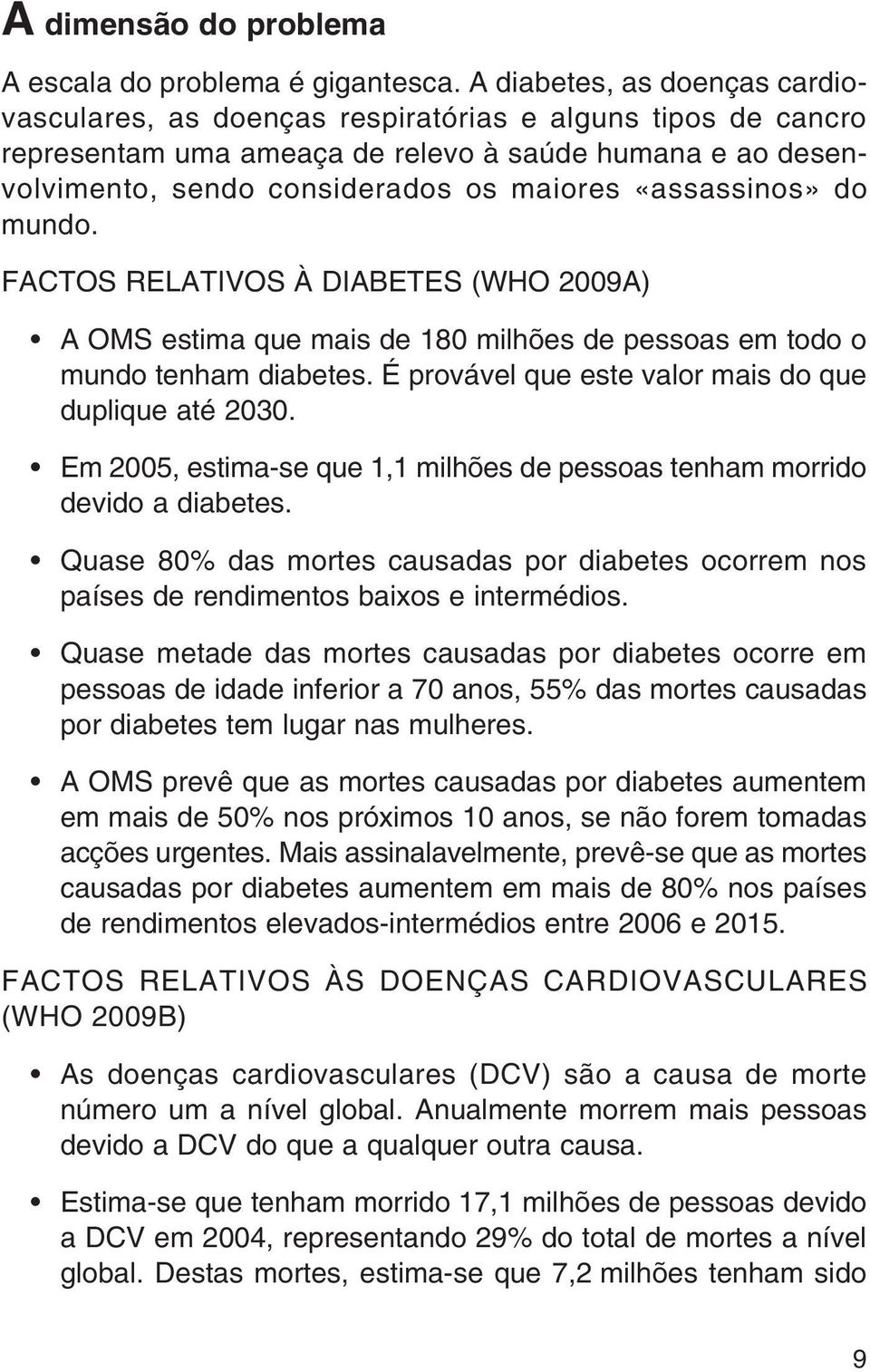 «assassinos» do mundo. FACTOS RELATIVOS À DIABETES (WHO 2009A) A OMS estima que mais de 180 milhões de pessoas em todo o mundo tenham diabetes. É provável que este valor mais do que duplique até 2030.